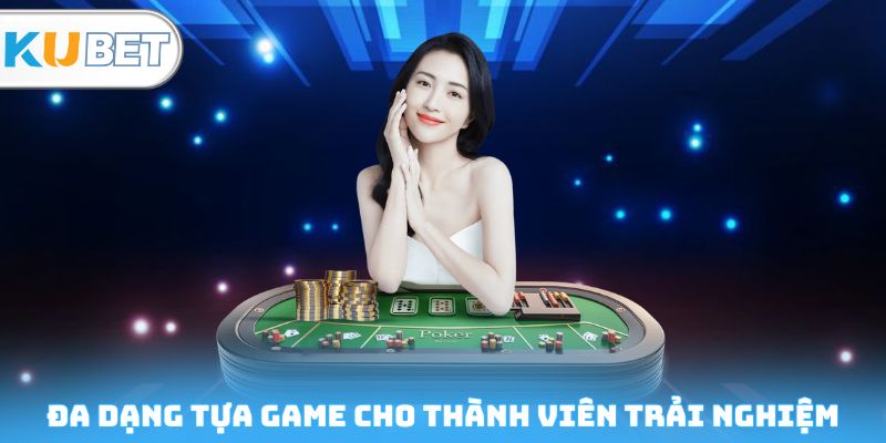 Đa dạng tựa game cho thành viên trải nghiệm
